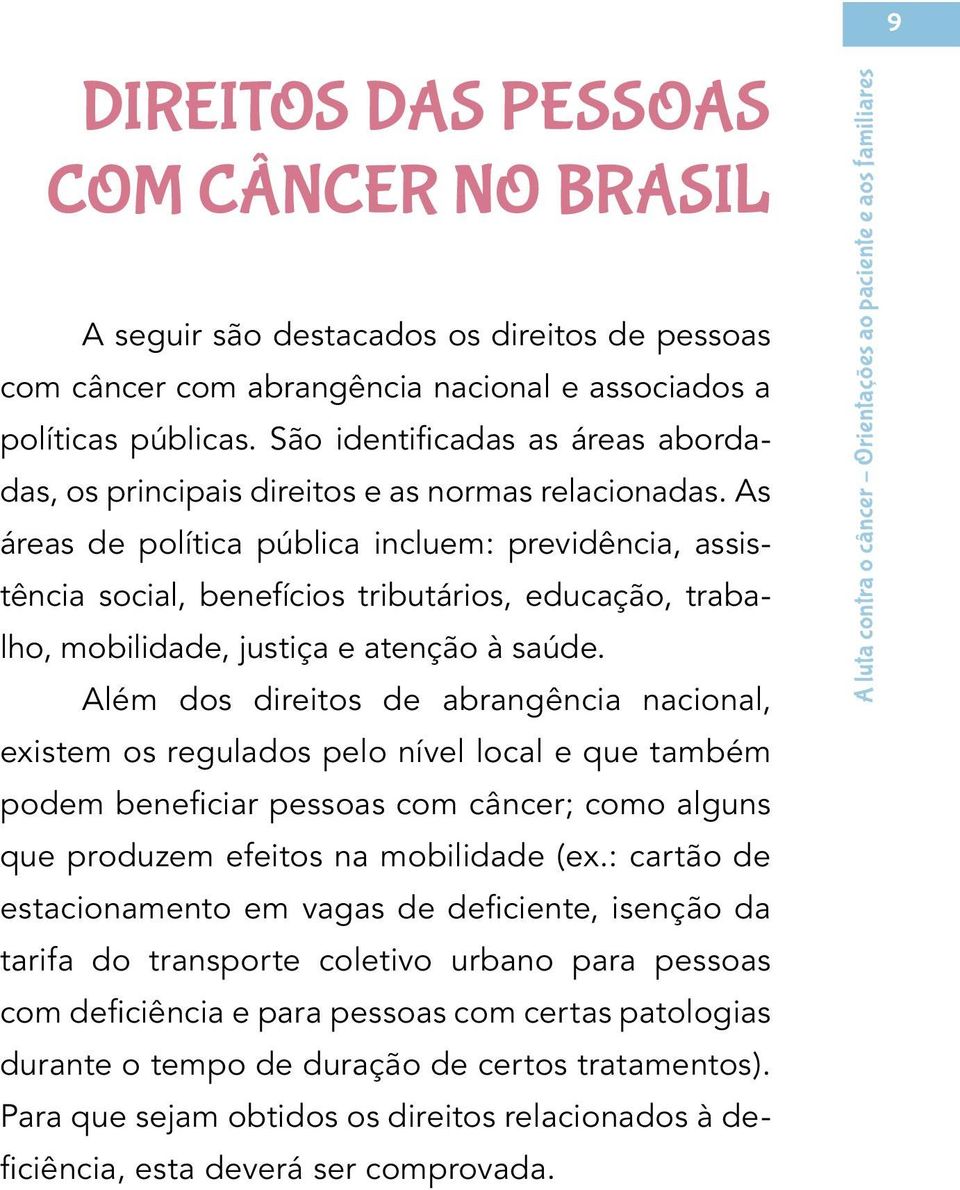 As áreas de política pública incluem: previdência, assistência social, benefícios tributários, educação, trabalho, mobilidade, justiça e atenção à saúde.