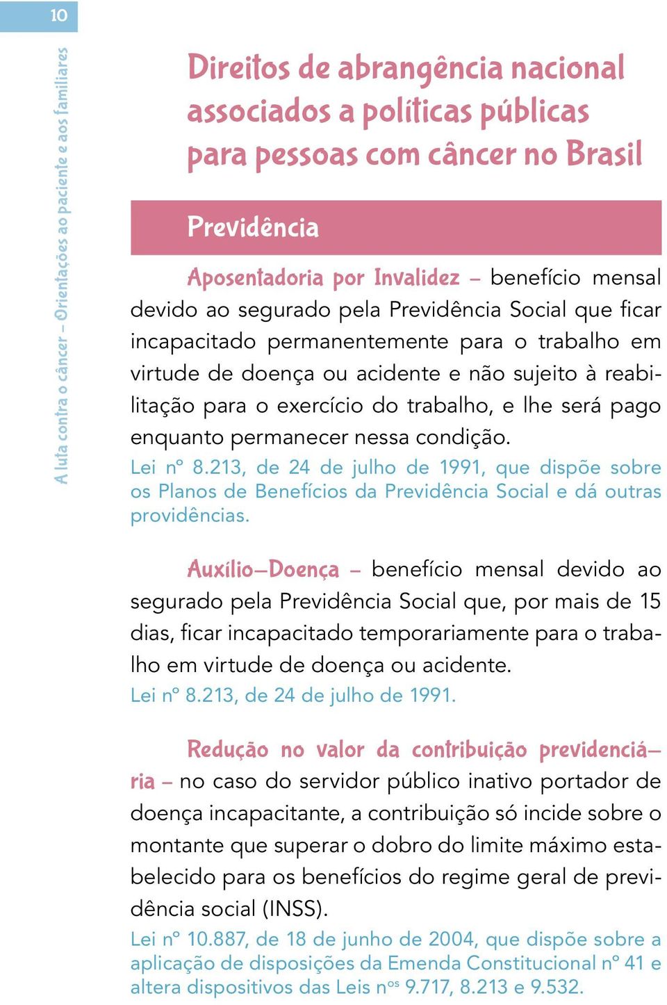 condição. Lei nº 8.213, de 24 de julho de 1991, que dispõe sobre os Planos de Benefícios da Previdência Social e dá outras providências.