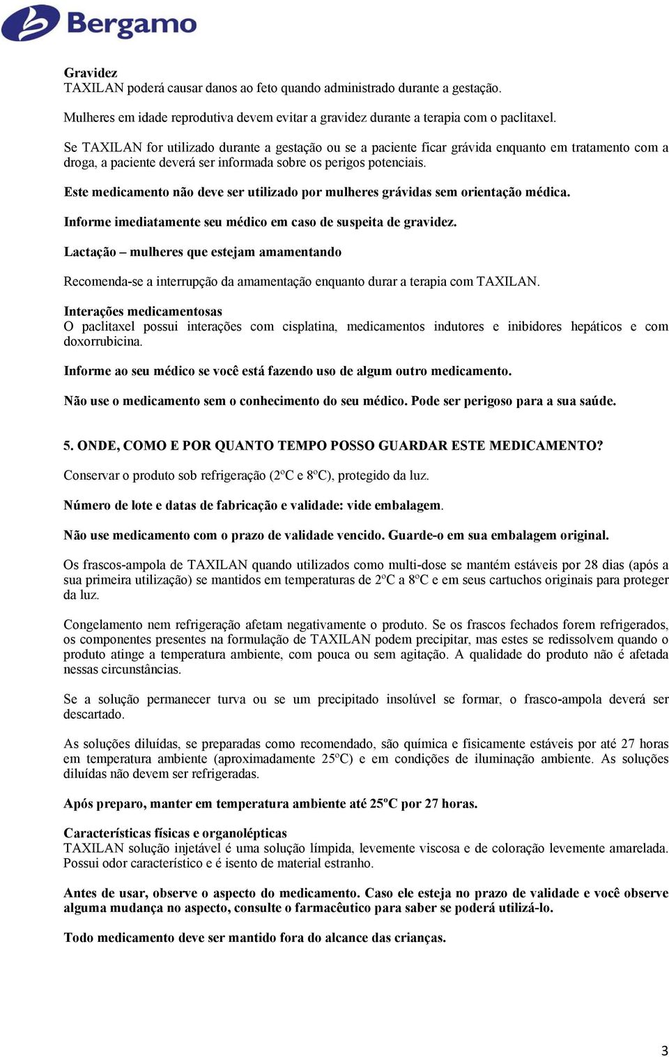 Este medicamento não deve ser utilizado por mulheres grávidas sem orientação médica. Informe imediatamente seu médico em caso de suspeita de gravidez.