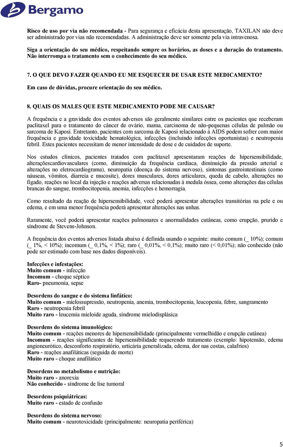 O QUE DEVO FAZER QUANDO EU ME ESQUECER DE USAR ESTE MEDICAMENTO? Em caso de dúvidas, procure orientação do seu médico. 8. QUAIS OS MALES QUE ESTE MEDICAMENTO PODE ME CAUSAR?