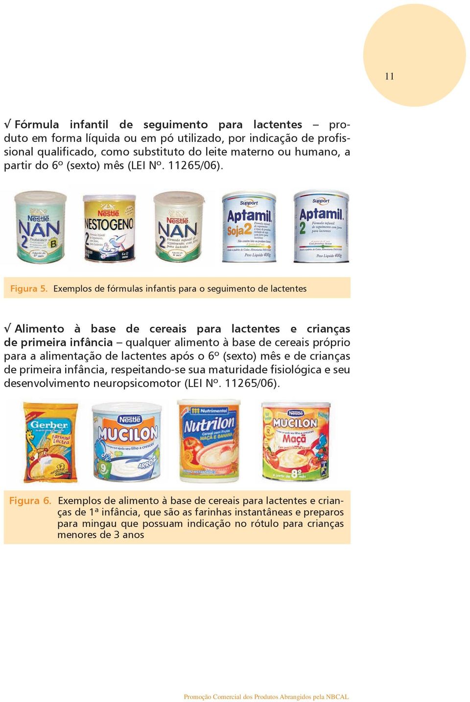 Exemplos de fórmulas infantis para o seguimento de lactentes Alimento à base de cereais para lactentes e crianças de primeira infância qualquer alimento à base de cereais próprio para a alimentação