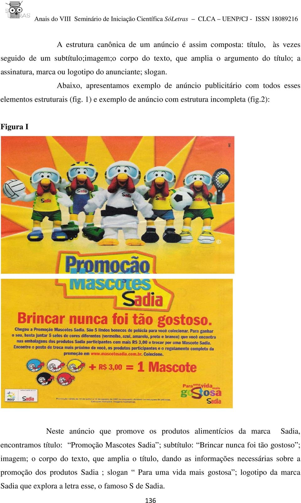 2): Figura I Neste anúncio que promove os produtos alimentícios da marca Sadia, encontramos título: Promoção Mascotes Sadia ; subtítulo: Brincar nunca foi tão gostoso ; imagem; o corpo do