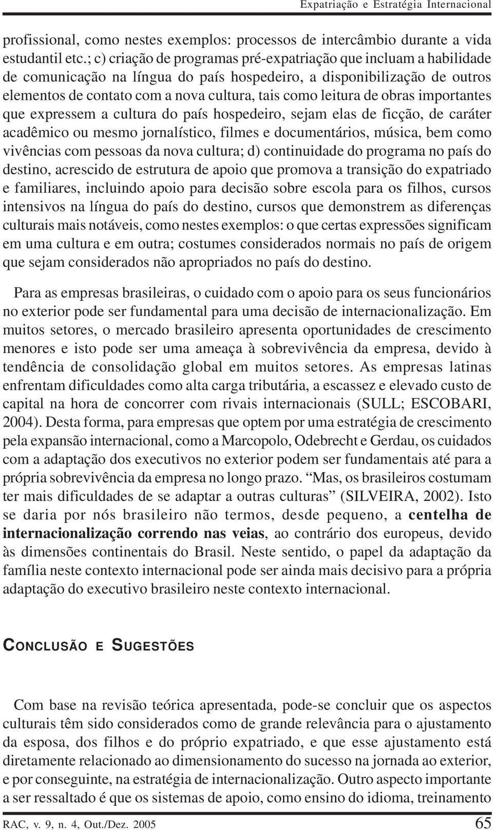 de obras importantes que expressem a cultura do país hospedeiro, sejam elas de ficção, de caráter acadêmico ou mesmo jornalístico, filmes e documentários, música, bem como vivências com pessoas da