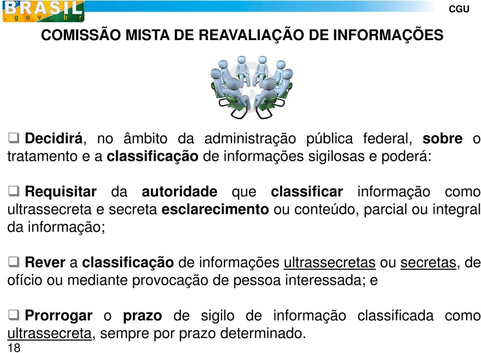 conteúdo, parcial ou integral da informação; Rever a classificação de informações ultrassecretas ou secretas, de ofício ou mediante