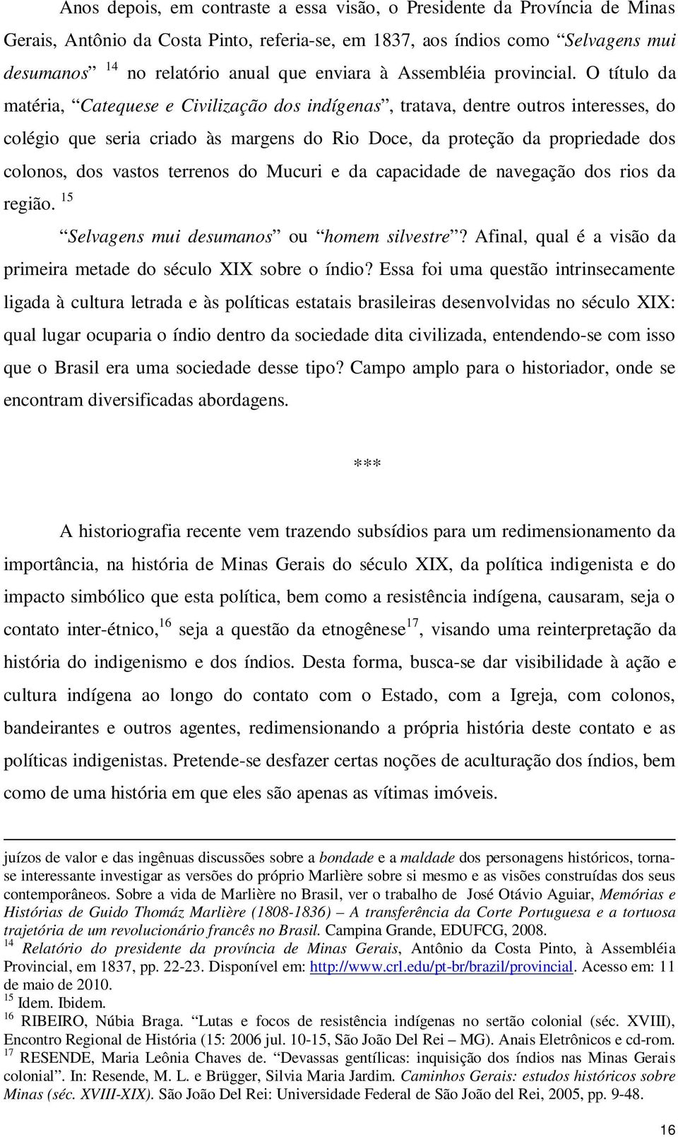 O título da matéria, Catequese e Civilização dos indígenas, tratava, dentre outros interesses, do colégio que seria criado às margens do Rio Doce, da proteção da propriedade dos colonos, dos vastos