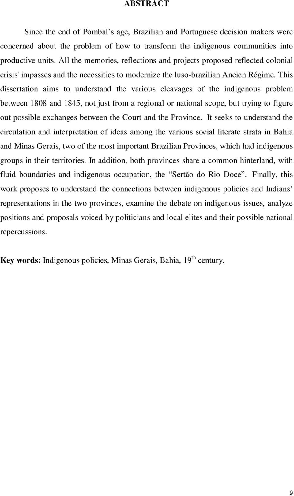 This dissertation aims to understand the various cleavages of the indigenous problem between 1808 and 1845, not just from a regional or national scope, but trying to figure out possible exchanges