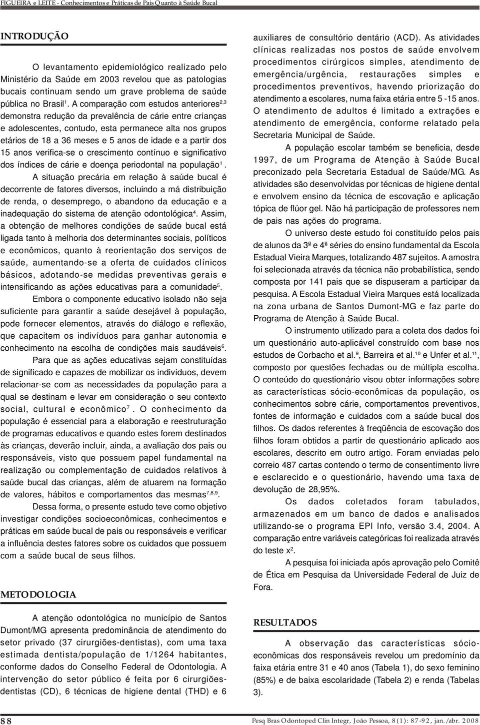 partir dos 15 anos verifica-se o crescimento contínuo e significativo dos índices de cárie e doença periodontal na população 1.