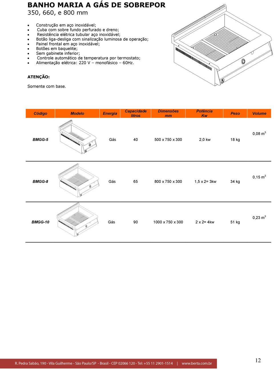 Alimentação elétrica: 220 V monofásico 60Hz. ATENÇÃO: Somente com base.