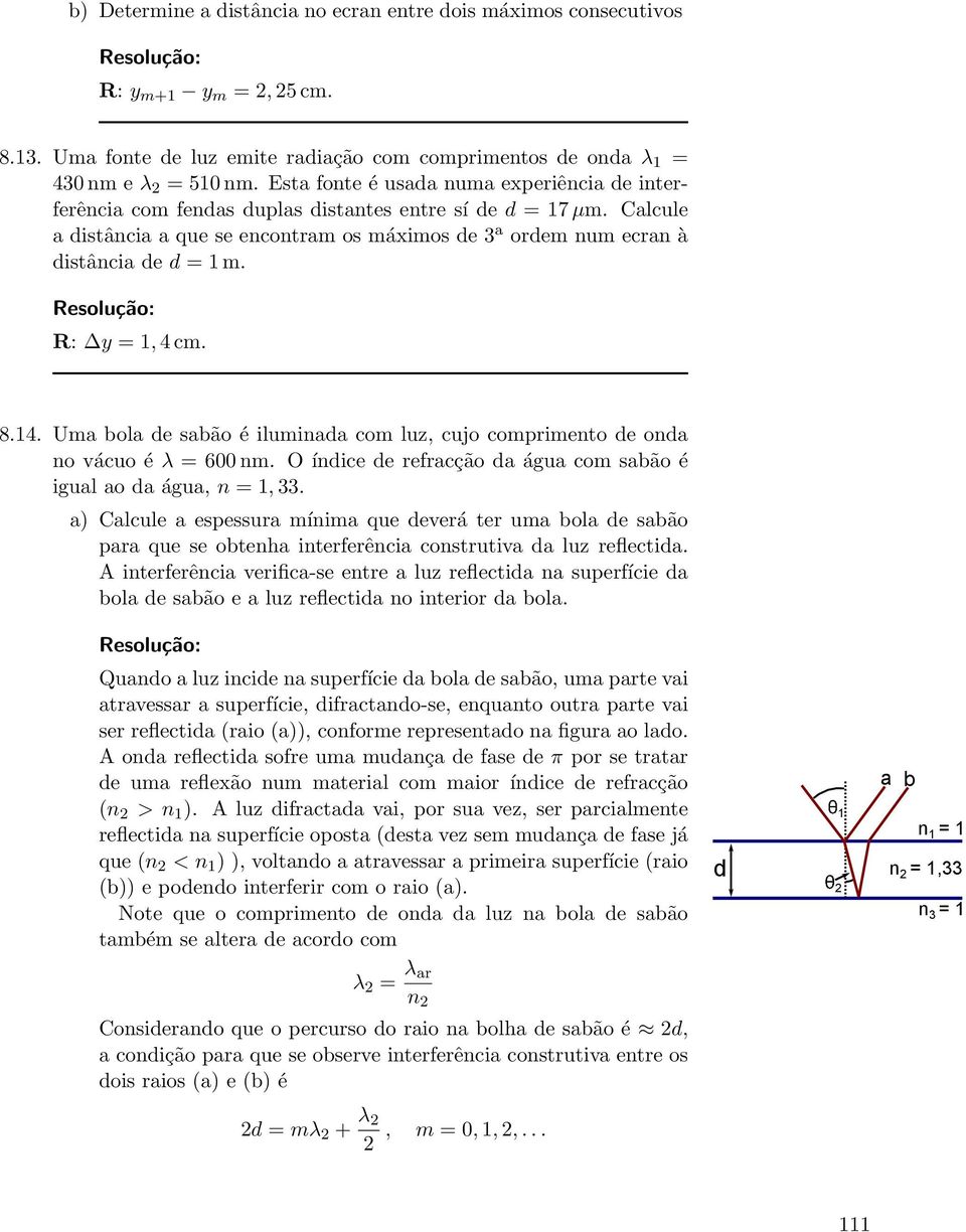 R: y = 1, 4 cm. 8.14. Uma bola de sabão é iluminada com luz, cujo comprimento de onda no vácuo é λ = 600 nm. O índice de refracção da água com sabão é igual ao da água, n = 1, 33.