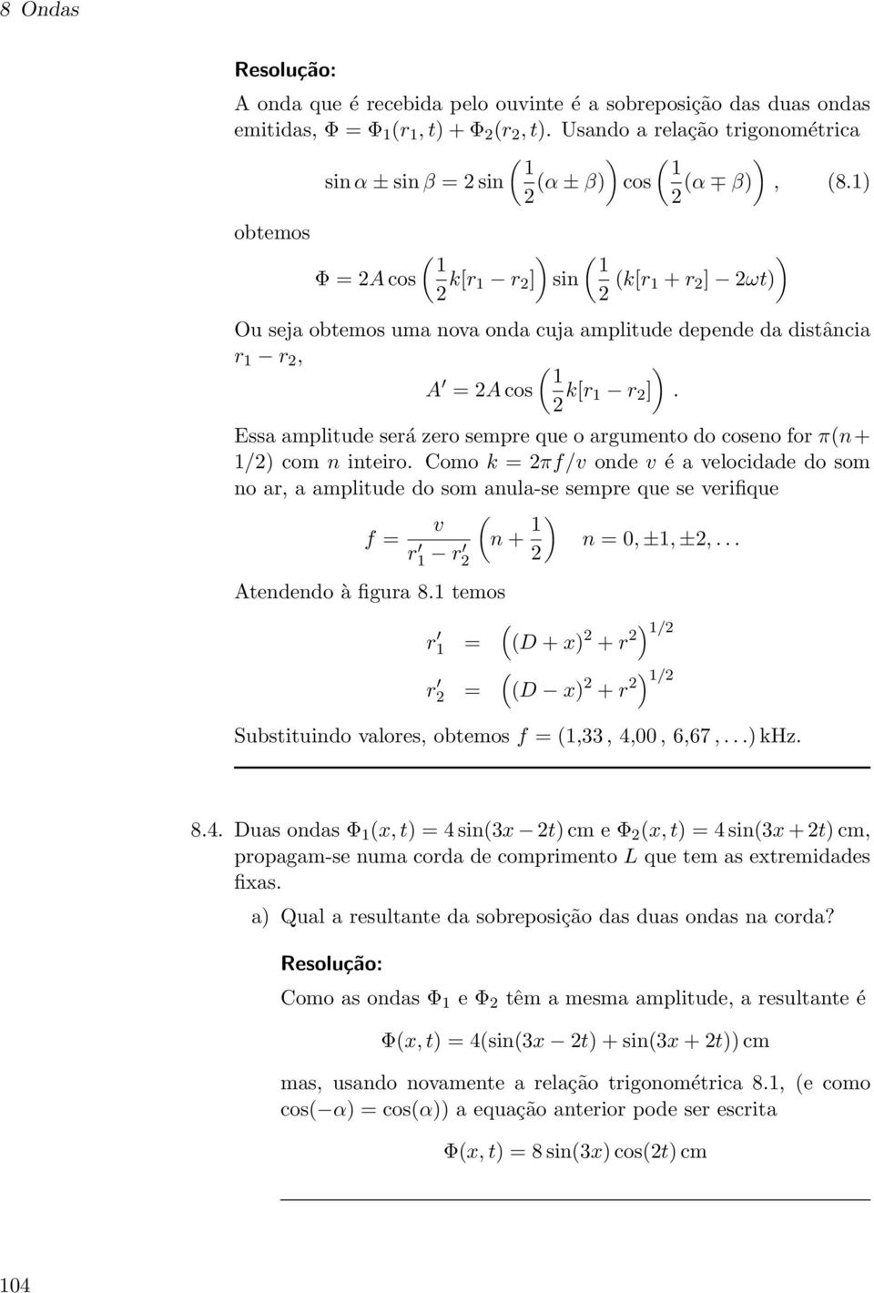 1) obtemos ( ) ( ) 1 1 Φ = 2A cos 2 k[r 1 r 2 ] sin 2 (k[r 1 + r 2 ] 2ωt) Ou seja obtemos uma nova onda cuja amplitude depende da distância r 1 r 2, ( ) 1 A = 2A cos 2 k[r 1 r 2 ].