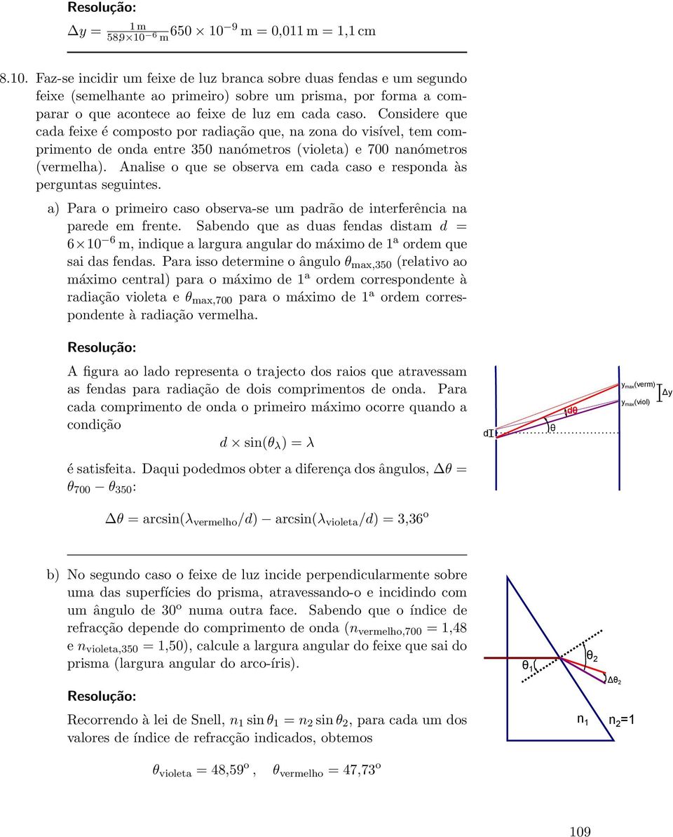 Analise o que se observa em cada caso e responda às perguntas seguintes. a) Para o primeiro caso observa-se um padrão de interferência na parede em frente.