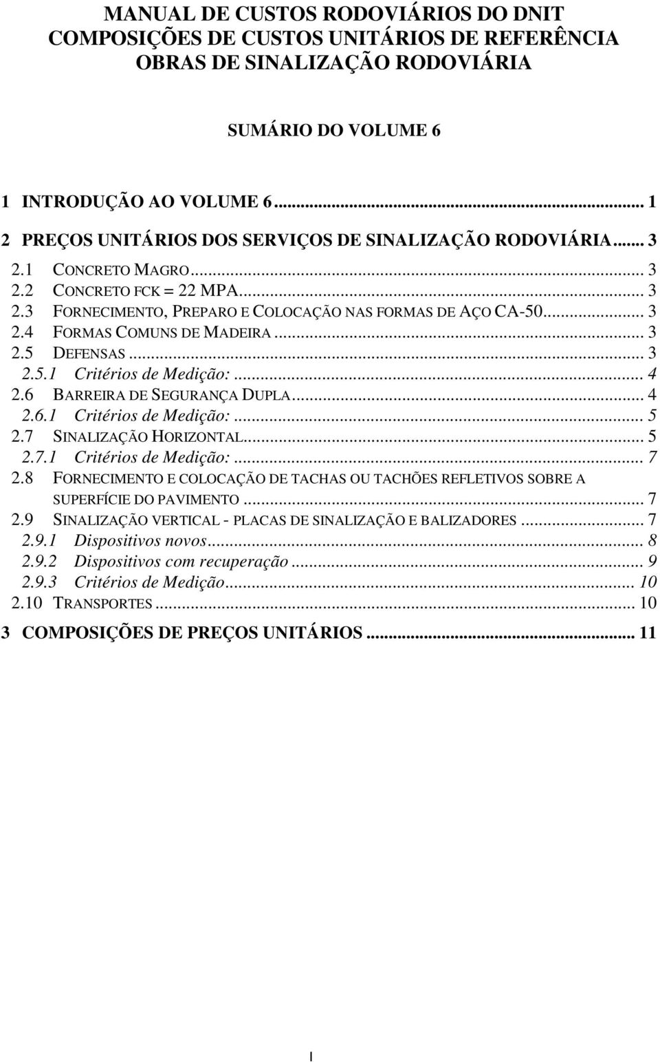 .. 3 2.5 DEFENSAS... 3 2.5.1 Critérios de Medição:... 4 2.6 BARREIRA DE SEGURANÇA DUPLA... 4 2.6.1 Critérios de Medição:... 5 2.7 SINALIZAÇÃO HORIZONTAL... 5 2.7.1 Critérios de Medição:... 7 2.