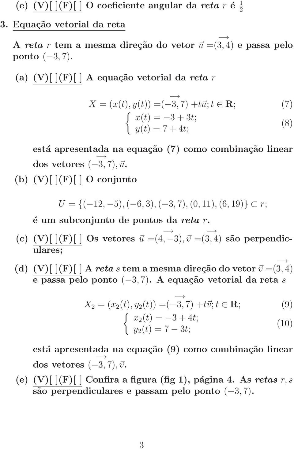 (b) (V)[ ](F)[ ] O conjunto U = {( 12, 5), ( 6, 3), ( 3, 7), (0, 11), (6, 19)} r; é um subconjunto de pontos da reta r.