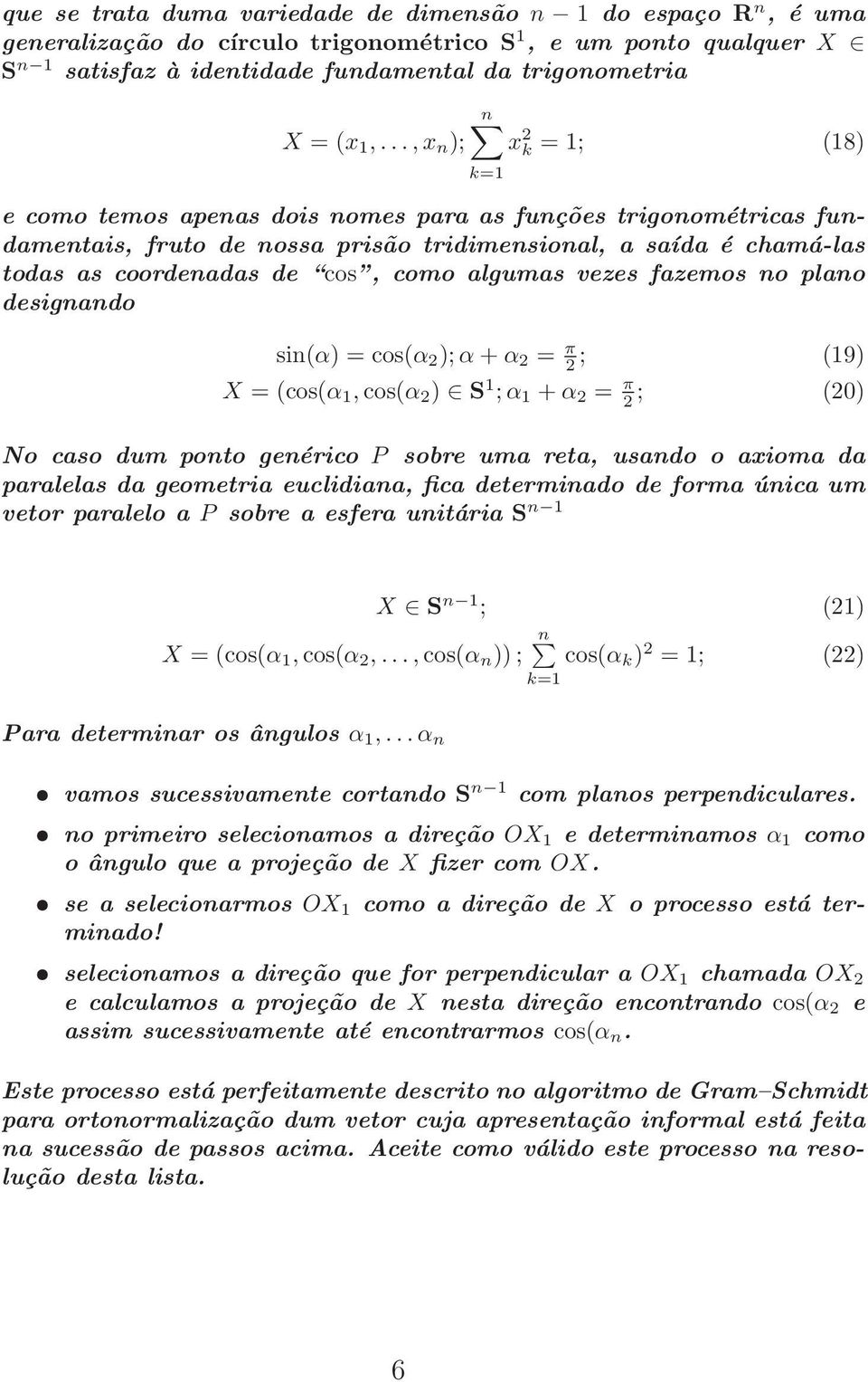 algumas vezes fazemos no plano designando k=1 sin(α) = cos(α 2 ); α + α 2 = π 2 ; (19) X = (cos(α 1, cos(α 2 ) S 1 ; α 1 + α 2 = π 2 ; (20) No caso dum ponto genérico P sobre uma reta, usando o