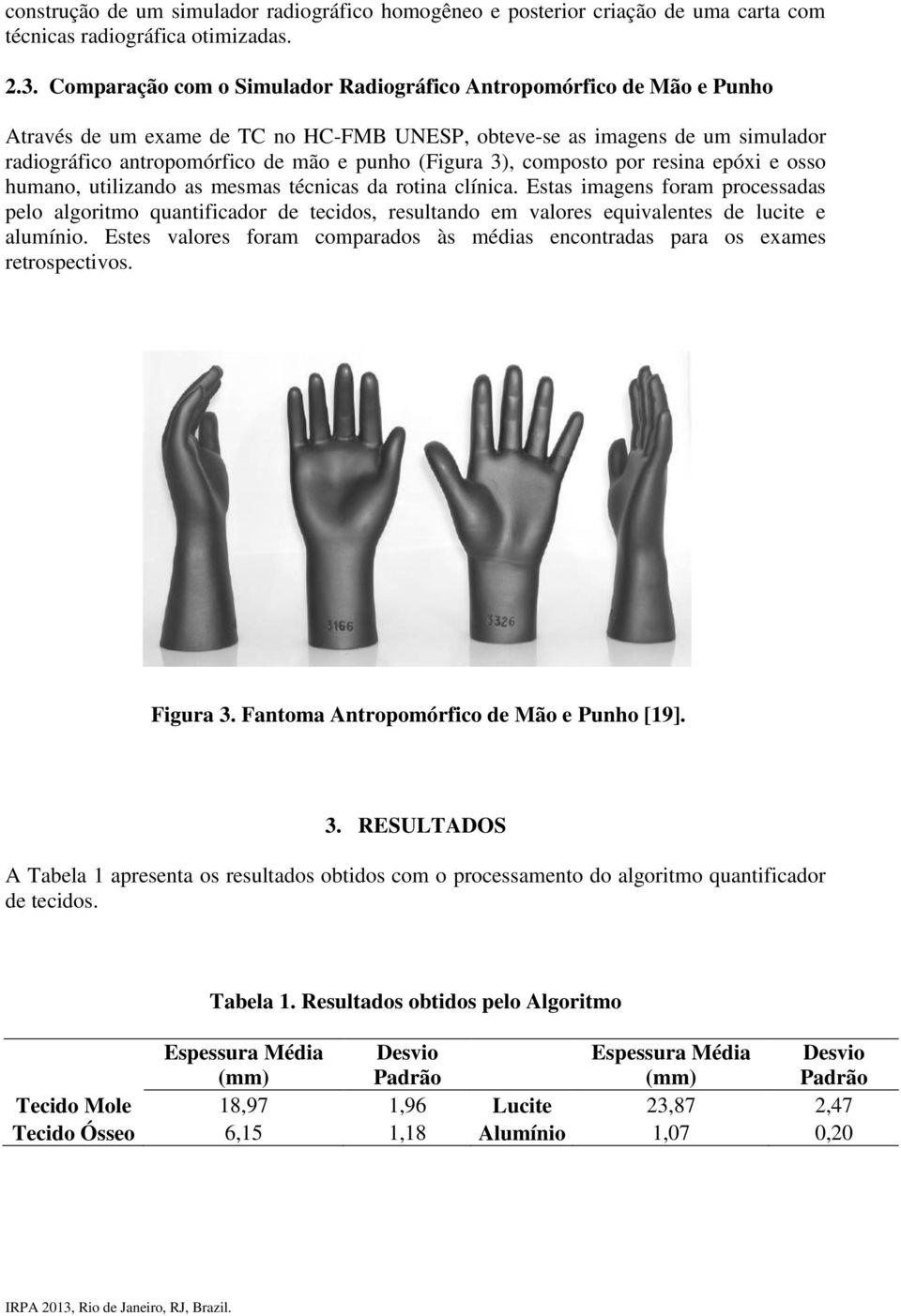 (Figura 3), composto por resina epóxi e osso humano, utilizando as mesmas técnicas da rotina clínica.