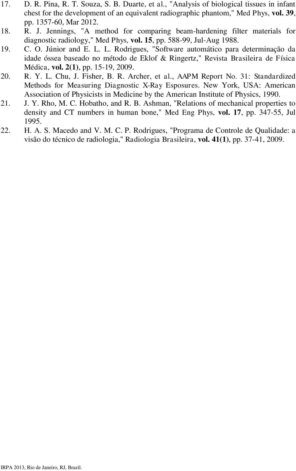 L. Rodrigues, "Software automático para determinação da idade óssea baseado no método de Eklof & Ringertz," Revista Brasileira de Física Médica, vol. 2(1), pp. 15-19, 2009. 20. R. Y. L. Chu, J.