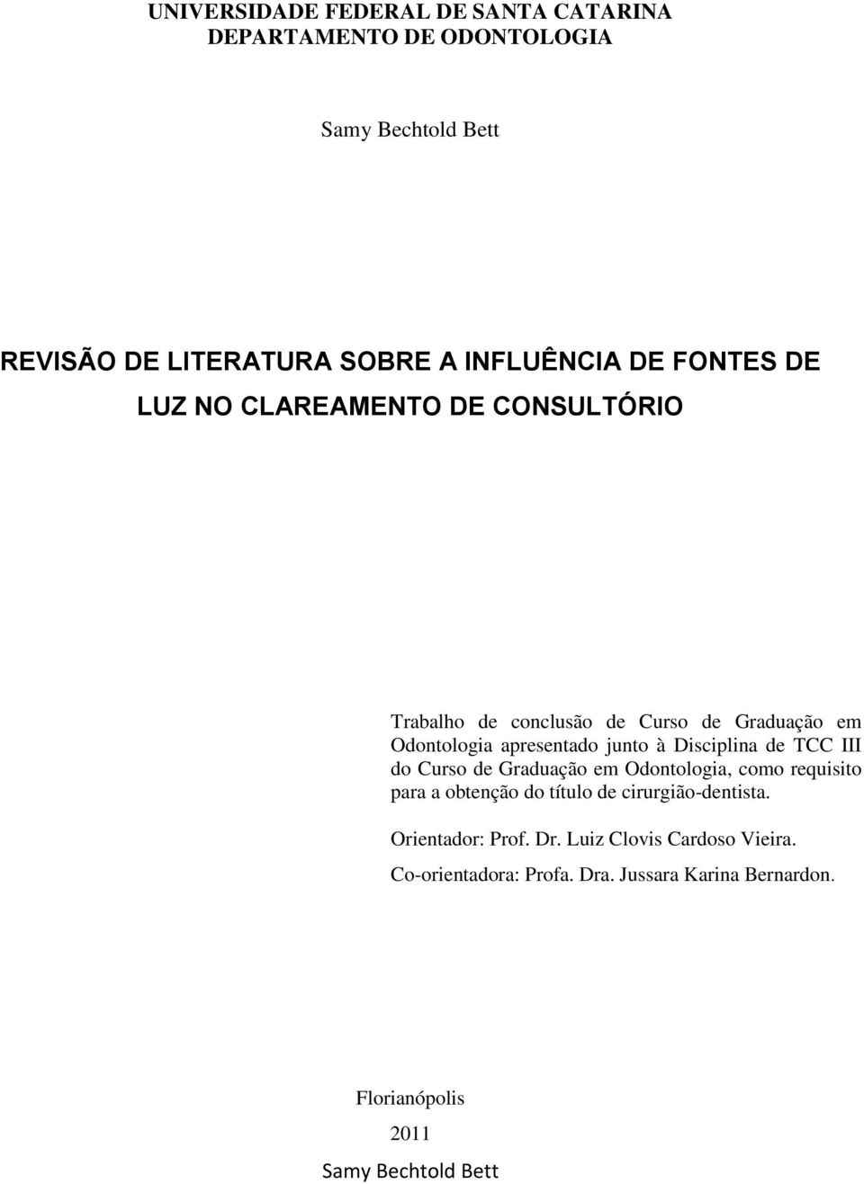 Disciplina de TCC III do Curso de Graduação em Odontologia, como requisito para a obtenção do título de cirurgião-dentista.