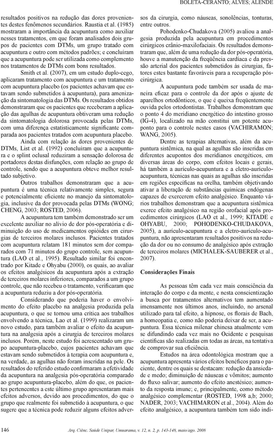 e concluíram que a acupuntura pode ser utilizada como complemento nos tratamentos de DTMs com bons resultados. Smith et al.