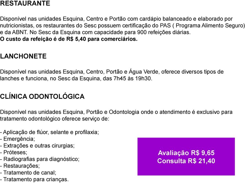 LANCHONETE Disponível nas unidades Esquina, Centro, Portão e Água Verde, oferece diversos tipos de lanches e funciona, no Sesc da Esquina, das 7h45 às 19h30.