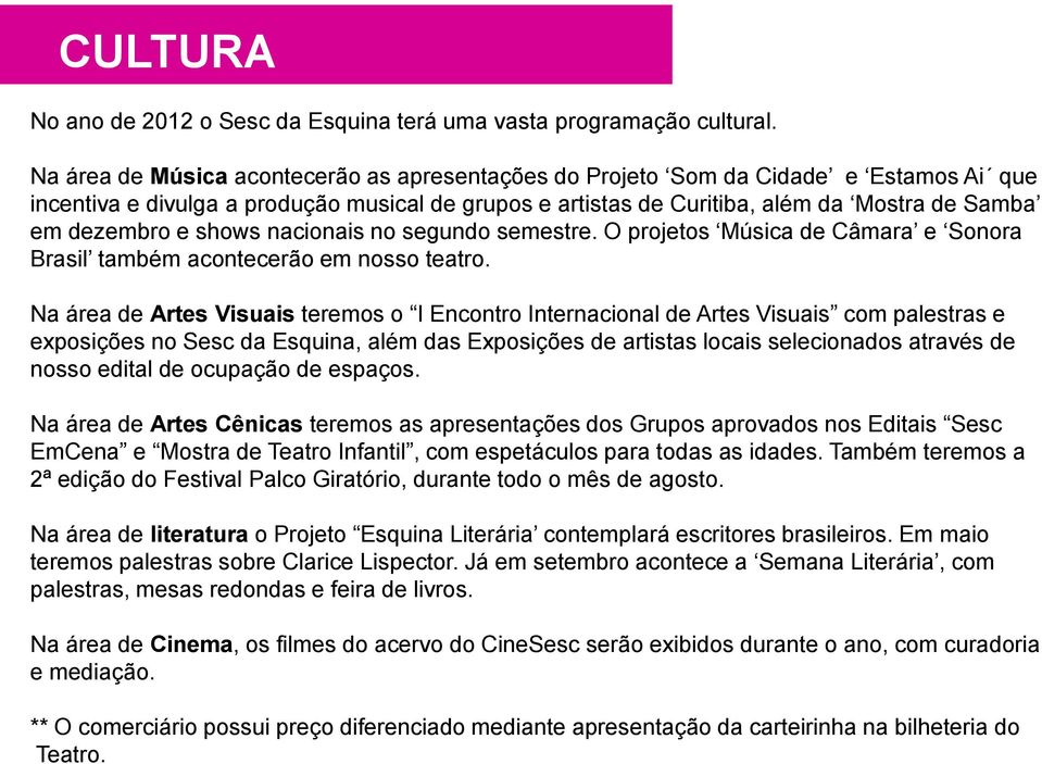 shows nacionais no segundo semestre. O projetos Música de Câmara e Sonora Brasil também acontecerão em nosso teatro.