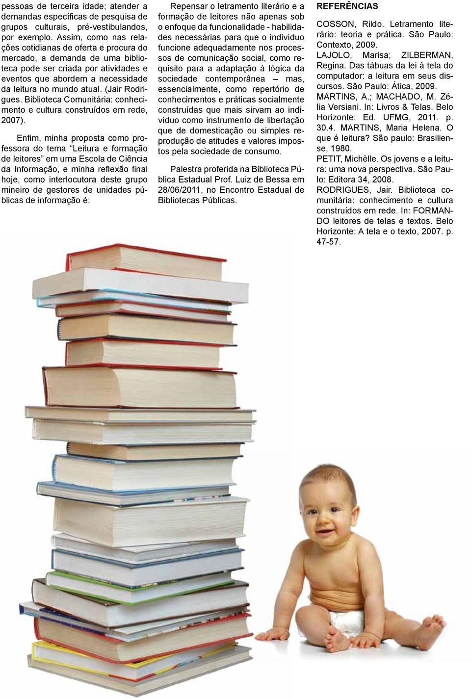 (Jair Rodrigues. Biblioteca Comunitária: conhecimento e cultura construídos em rede, 2007).
