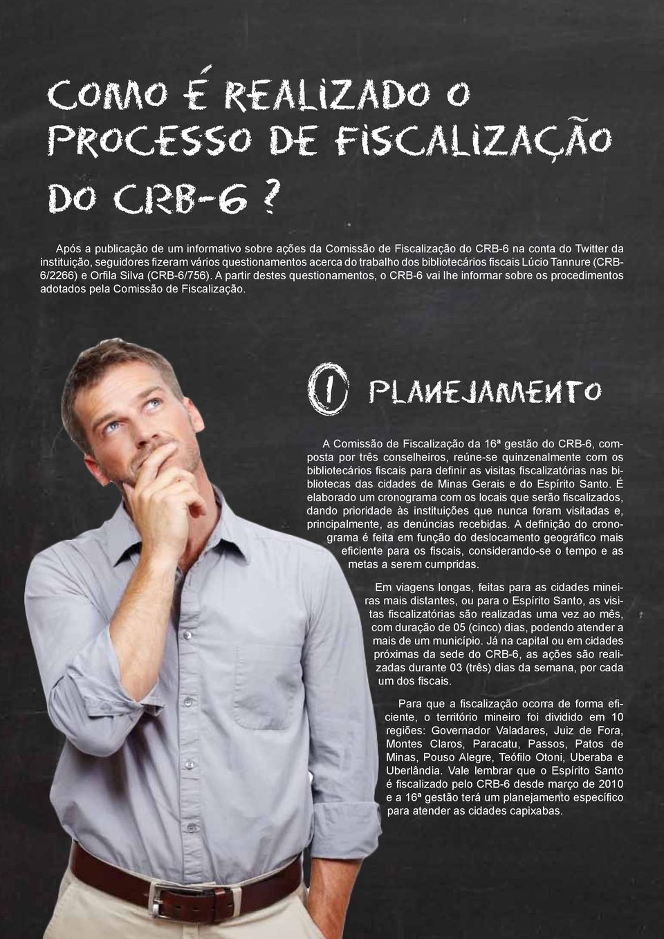 bibliotecários fiscais Lúcio Tannure (CRB- 6/2266) e Orfila Silva (CRB-6/756). A partir destes questionamentos, o CRB-6 vai lhe informar sobre os procedimentos adotados pela Comissão de Fiscalização.
