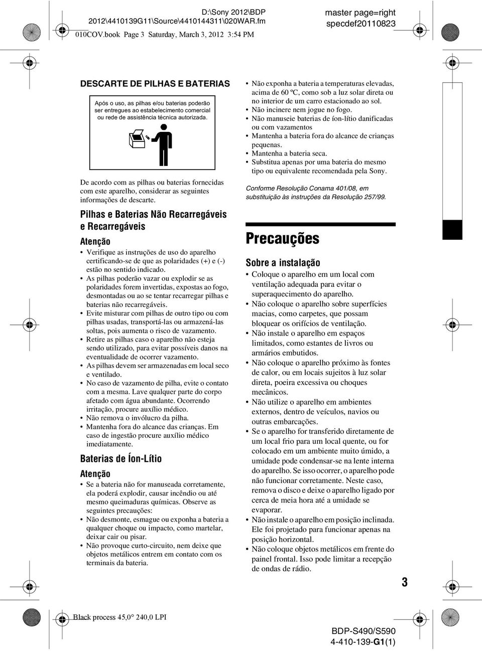 assistência técnica autorizada. De acordo com as pilhas ou baterias fornecidas com este aparelho, considerar as seguintes informações de descarte.