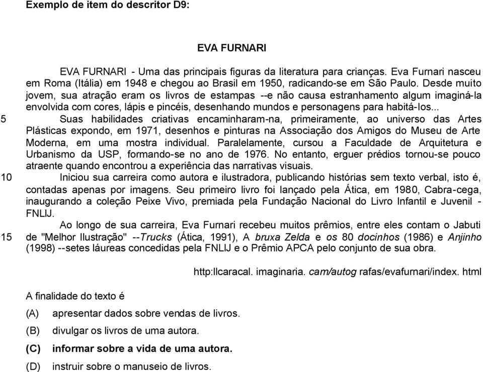 Desde muito jovem, sua atração eram os livros de estampas --e não causa estranhamento algum imaginá-ia envolvida com cores, lápis e pincéis, desenhando mundos e personagens para habitá-ios.