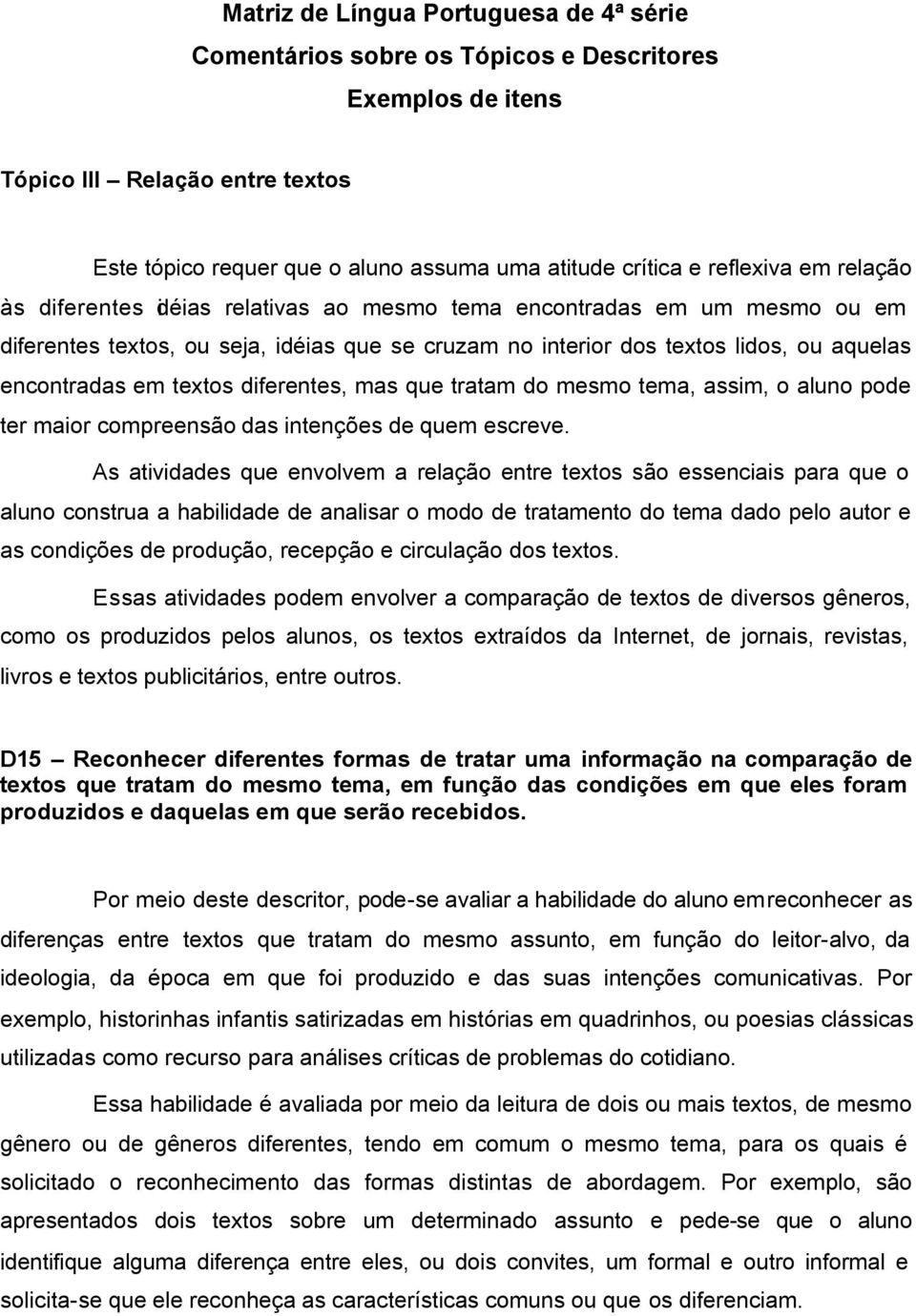 em textos diferentes, mas que tratam do mesmo tema, assim, o aluno pode ter maior compreensão das intenções de quem escreve.