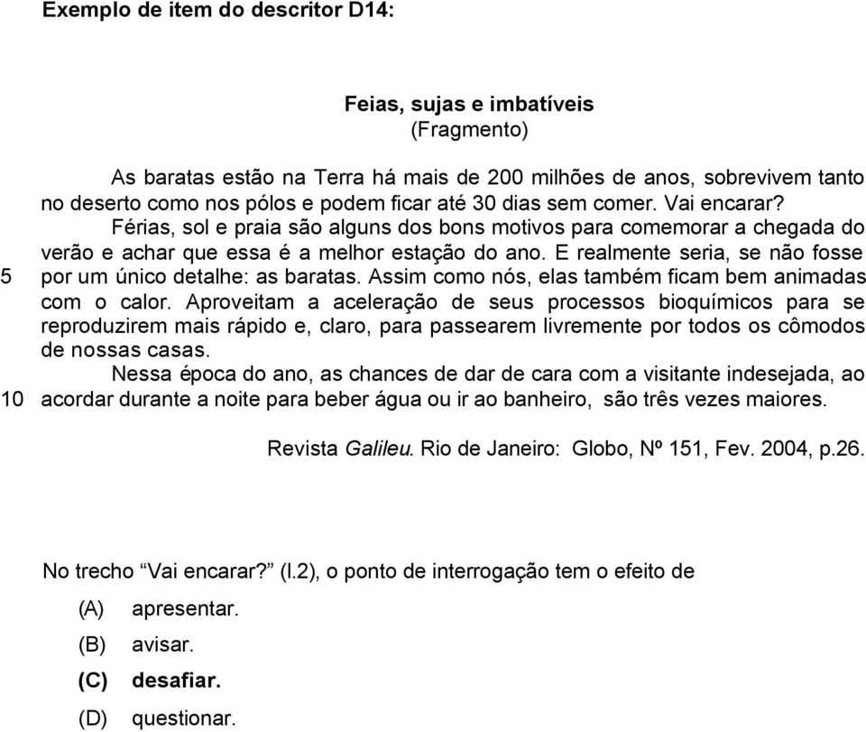 E realmente seria, se não fosse por um único detalhe: as baratas. Assim como nós, elas também ficam bem animadas com o calor.