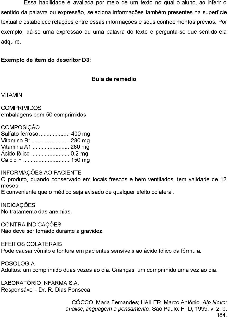 Exemplo de item do descritor D3: Bula de remédio VITAMIN COMPRIMIDOS embalagens com 50 comprimidos COMPOSIÇÃO Sulfato ferroso... 400 mg Vitamina B1... 280 mg Vitamina A1... 280 mg Ácido fólico.