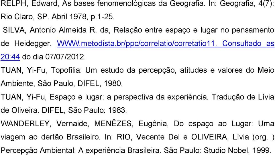 TUAN, Yi-Fu, Topofilia: Um estudo da percepção, atitudes e valores do Meio Ambiente, São Paulo, DIFEL, 1980. TUAN, Yi-Fu, Espaço e lugar: a perspectiva da experiência.