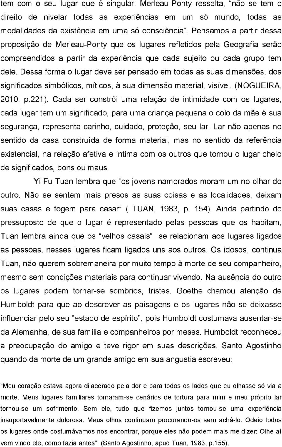 Dessa forma o lugar deve ser pensado em todas as suas dimensões, dos significados simbólicos, míticos, à sua dimensão material, visível. (NOGUEIRA, 2010, p.221).