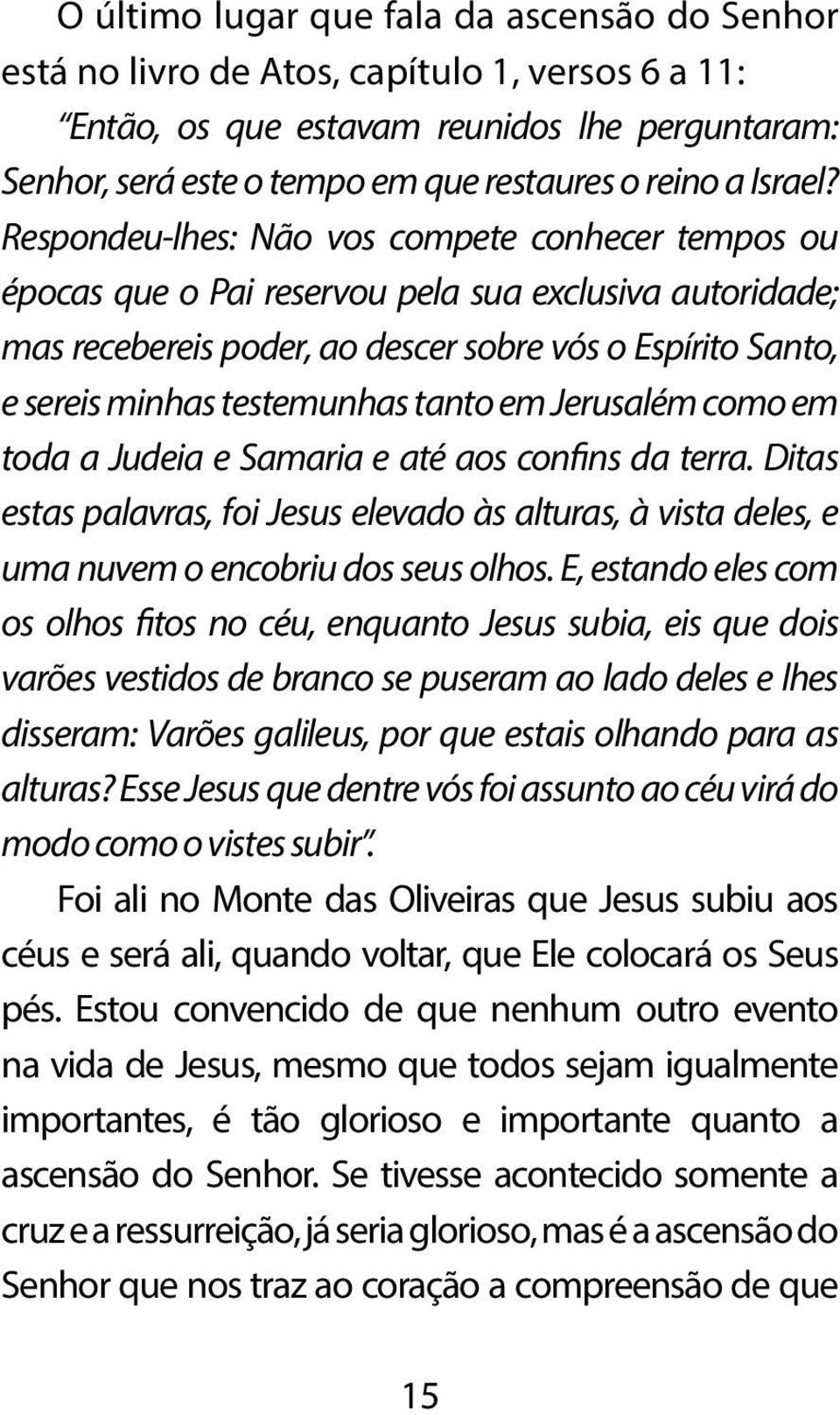 Respondeu-lhes: Não vos compete conhecer tempos ou épocas que o Pai reservou pela sua exclusiva autoridade; mas recebereis poder, ao descer sobre vós o Espírito Santo, e sereis minhas testemunhas