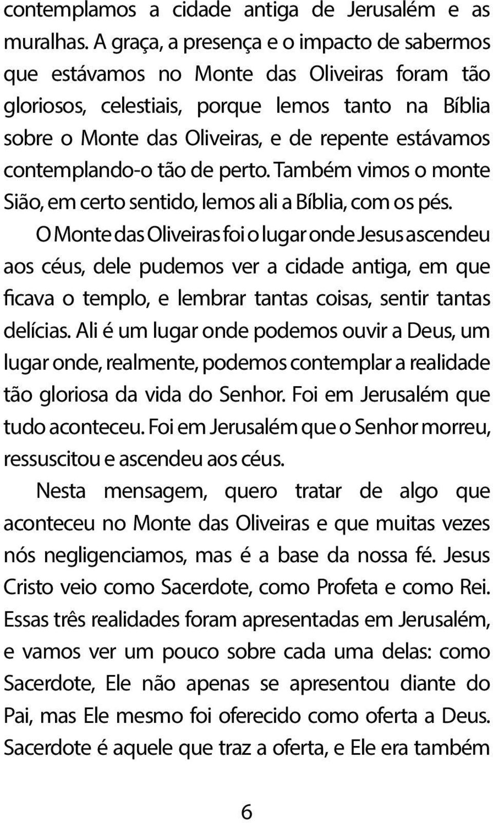contemplando-o tão de perto. Também vimos o monte Sião, em certo sentido, lemos ali a Bíblia, com os pés.