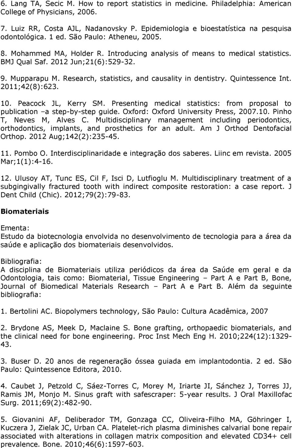 2012 Jun;21(6):529-32. 9. Mupparapu M. Research, statistics, and causality in dentistry. Quintessence Int. 2011;42(8):623. 10. Peacock JL, Kerry SM.