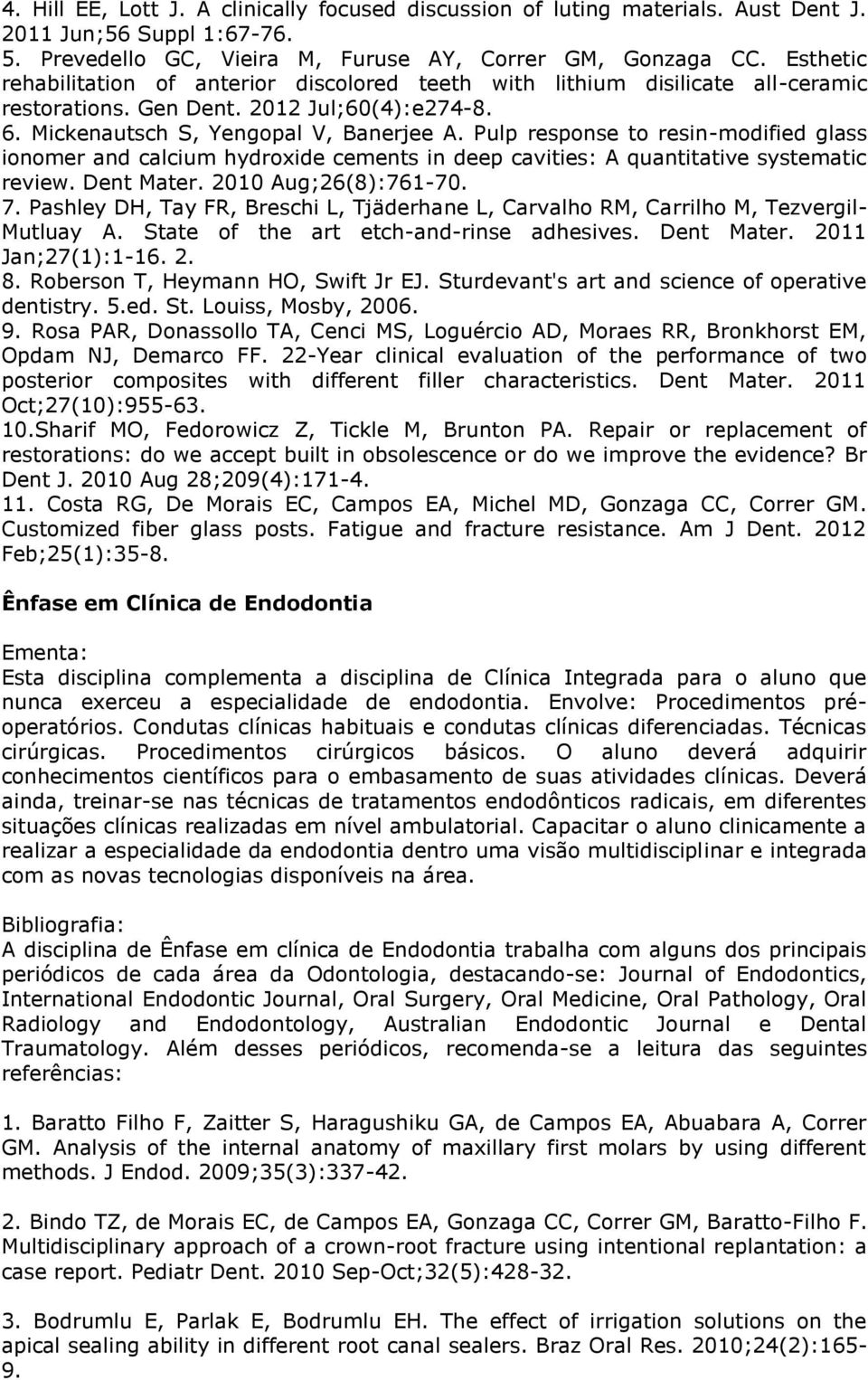 Pulp response to resin-modified glass ionomer and calcium hydroxide cements in deep cavities: A quantitative systematic review. Dent Mater. 2010 Aug;26(8):761-70. 7.