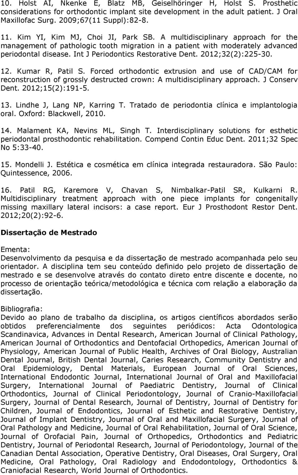 Int J Periodontics Restorative Dent. 2012;32(2):225-30. 12. Kumar R, Patil S.