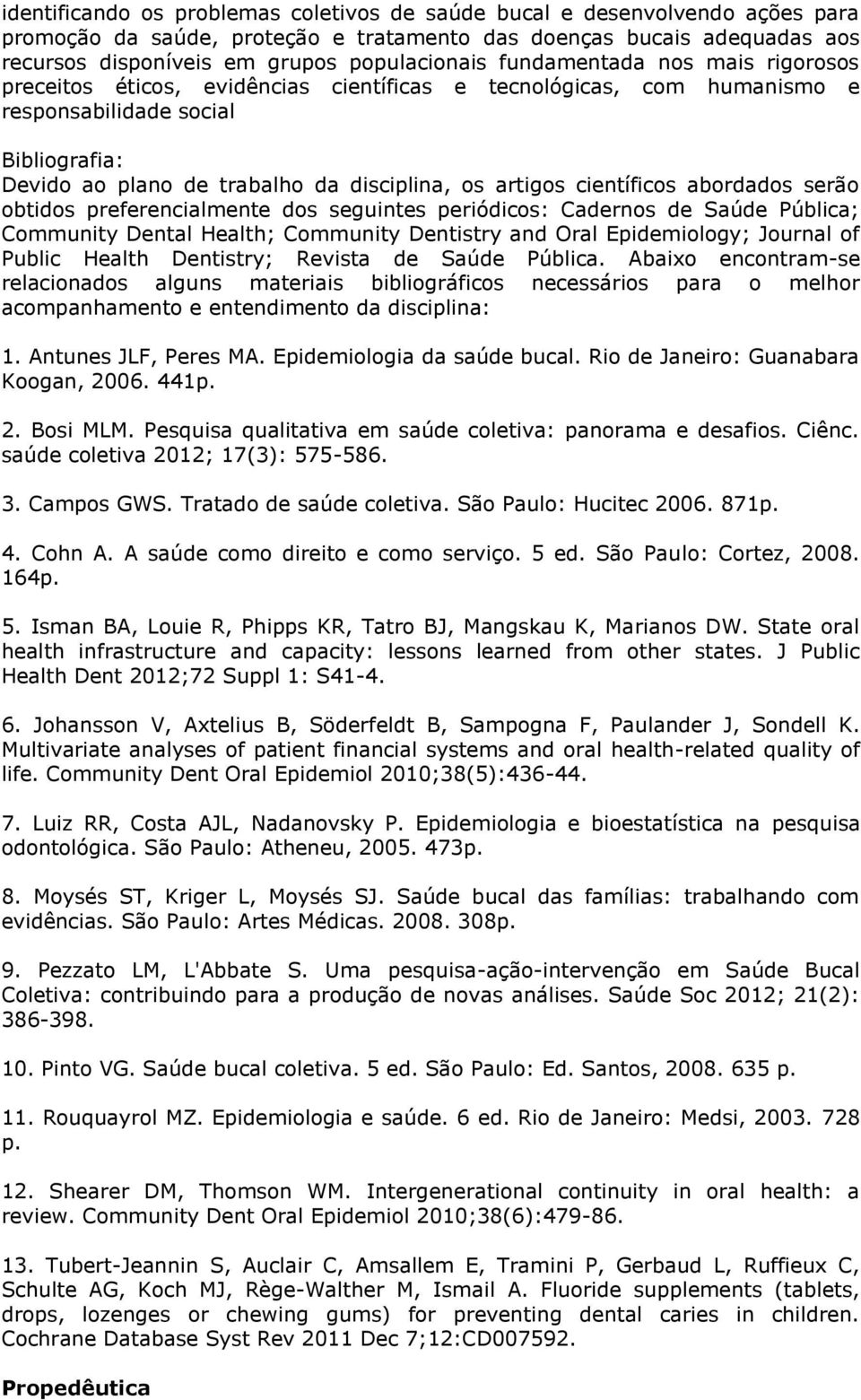 abordados serão obtidos preferencialmente dos seguintes periódicos: Cadernos de Saúde Pública; Community Dental Health; Community Dentistry and Oral Epidemiology; Journal of Public Health Dentistry;