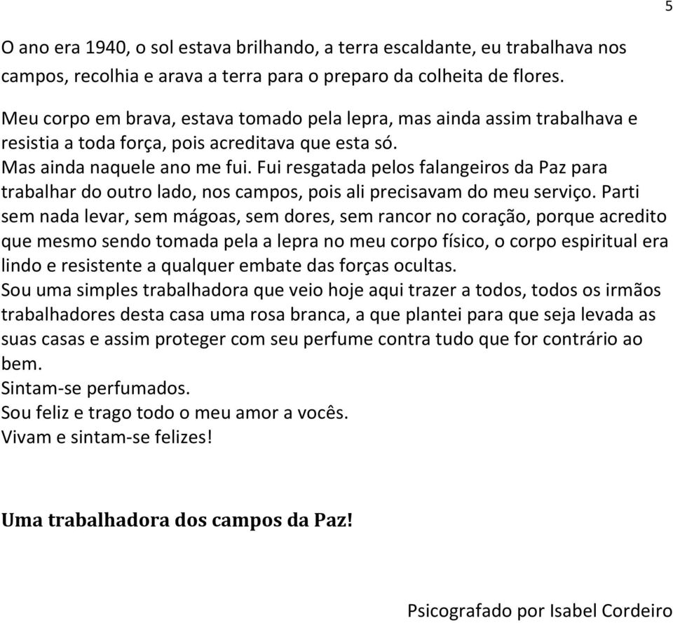 Fui resgatada pelos falangeiros da Paz para trabalhar do outro lado, nos campos, pois ali precisavam do meu serviço.