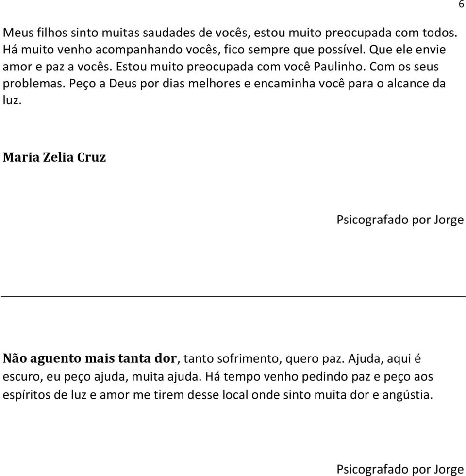 Peço a Deus por dias melhores e encaminha você para o alcance da luz.