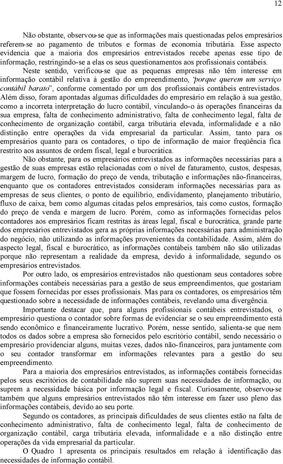 Neste sentido, verificou-se que as pequenas empresas não têm interesse em informação contábil relativa à gestão do empreendimento, porque querem um serviço contábil barato, conforme comentado por um