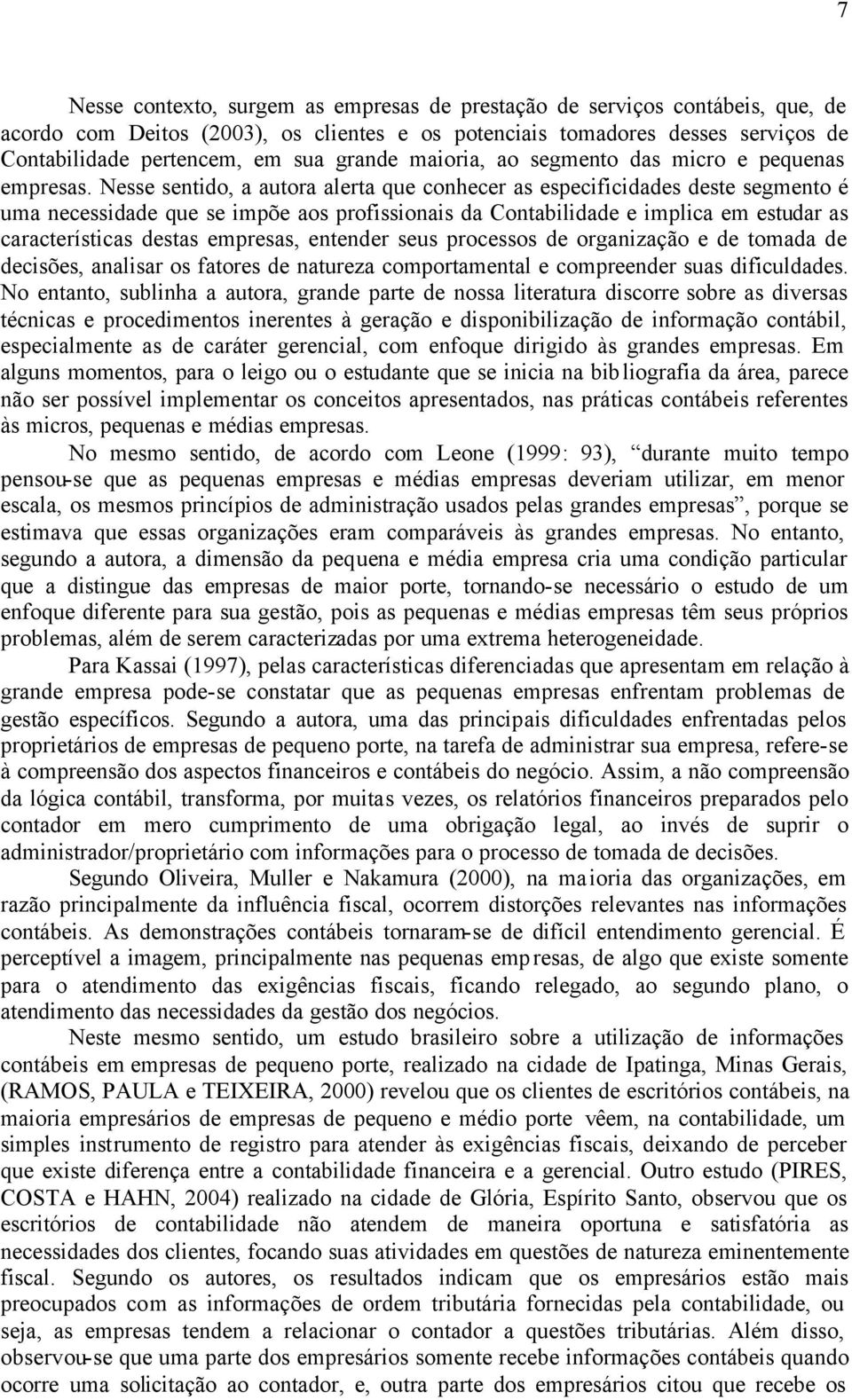 Nesse sentido, a autora alerta que conhecer as especificidades deste segmento é uma necessidade que se impõe aos profissionais da Contabilidade e implica em estudar as características destas