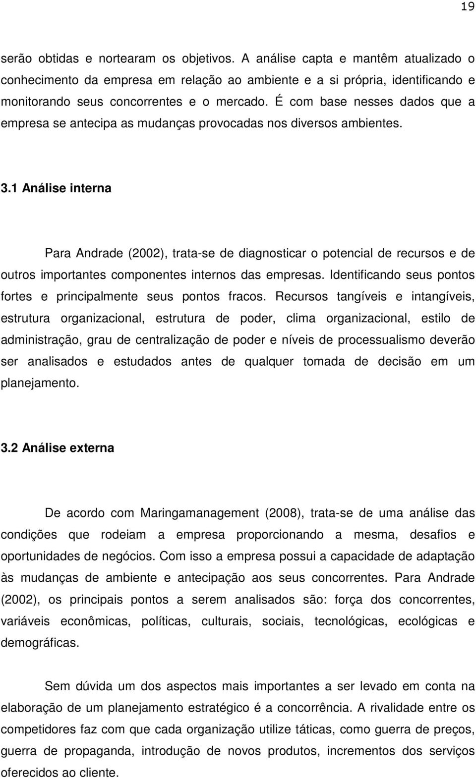 É com base nesses dados que a empresa se antecipa as mudanças provocadas nos diversos ambientes. 3.