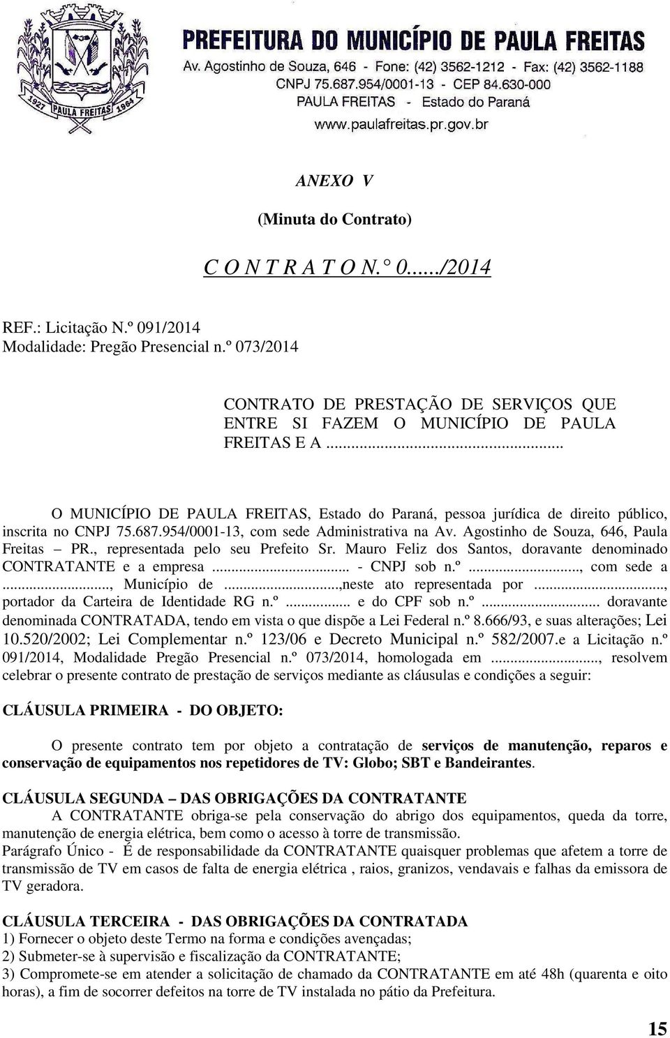 .. O MUNICÍPIO DE PAULA FREITAS, Estado do Paraná, pessoa jurídica de direito público, inscrita no CNPJ 75.687.954/0001-13, com sede Administrativa na Av. Agostinho de Souza, 646, Paula Freitas PR.