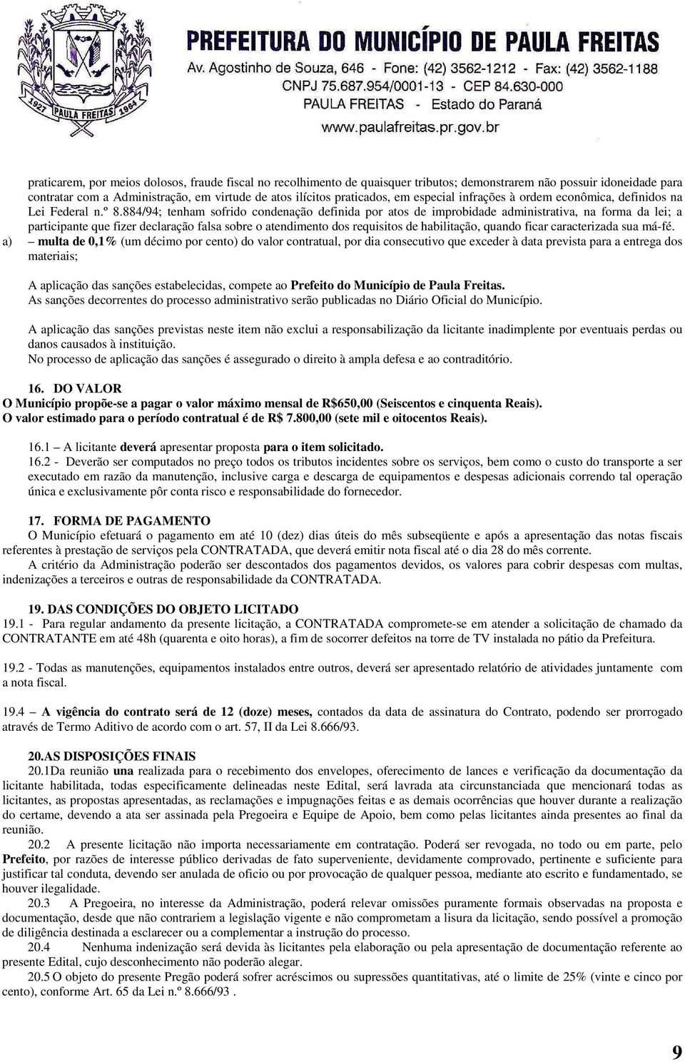 884/94; tenham sofrido condenação definida por atos de improbidade administrativa, na forma da lei; a participante que fizer declaração falsa sobre o atendimento dos requisitos de habilitação, quando