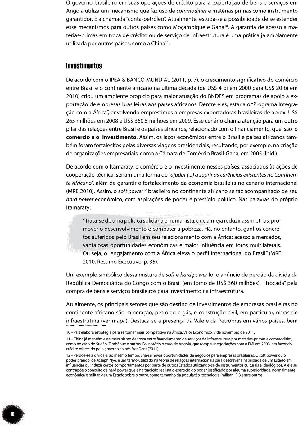 A garantia de acesso a matérias-primas em troca de crédito ou de serviço de infraestrutura é uma prática já amplamente utilizada por outros países, como a China 11.