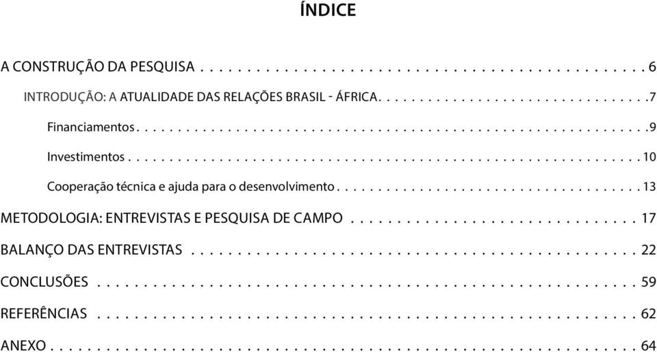 ....................................13 Metodologia: entrevistas e pesquisa de campo............................... 17 Balanço das entrevistas................................................ 22 Conclusões.