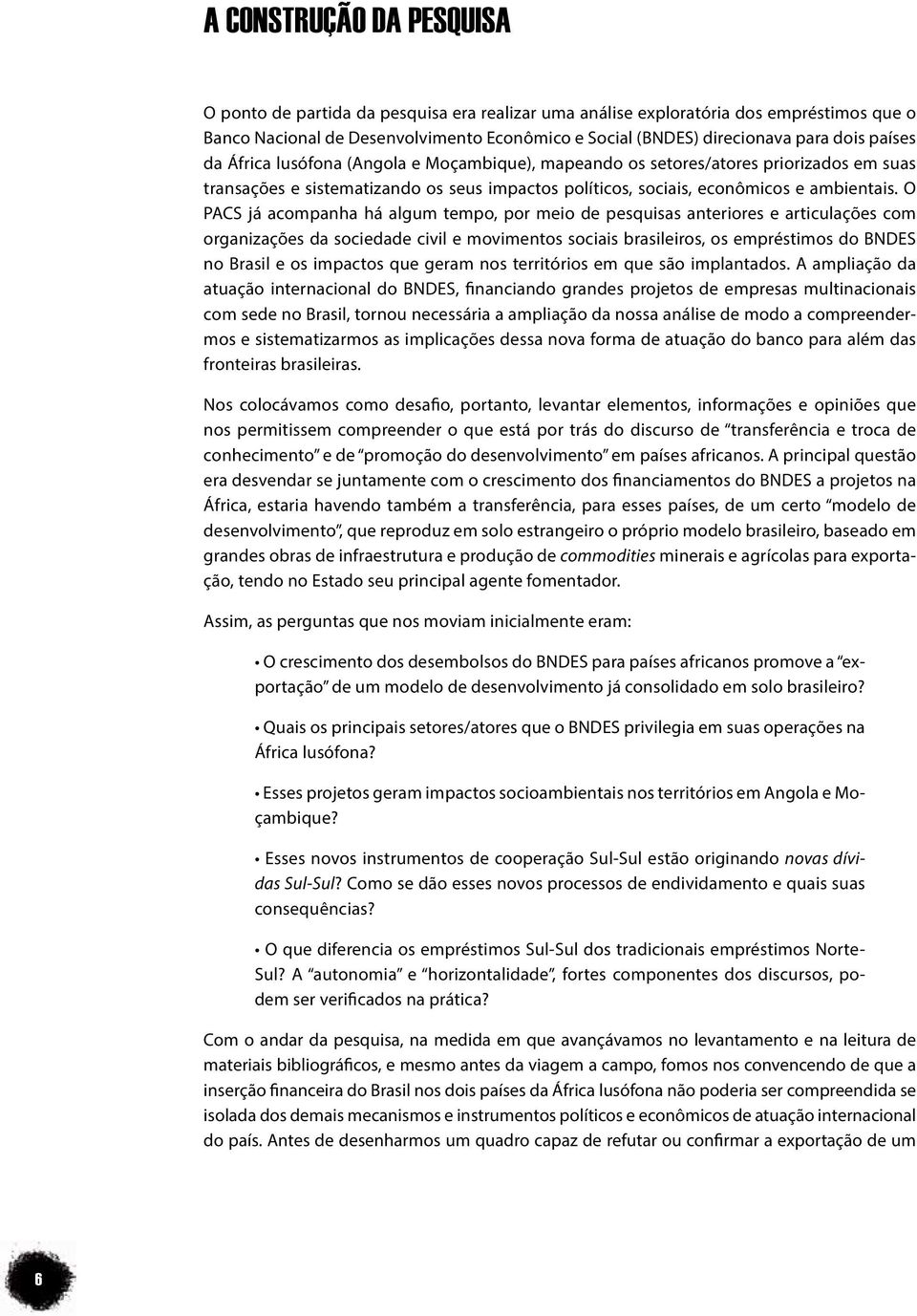 O PACS já acompanha há algum tempo, por meio de pesquisas anteriores e articulações com organizações da sociedade civil e movimentos sociais brasileiros, os empréstimos do BNDES no Brasil e os