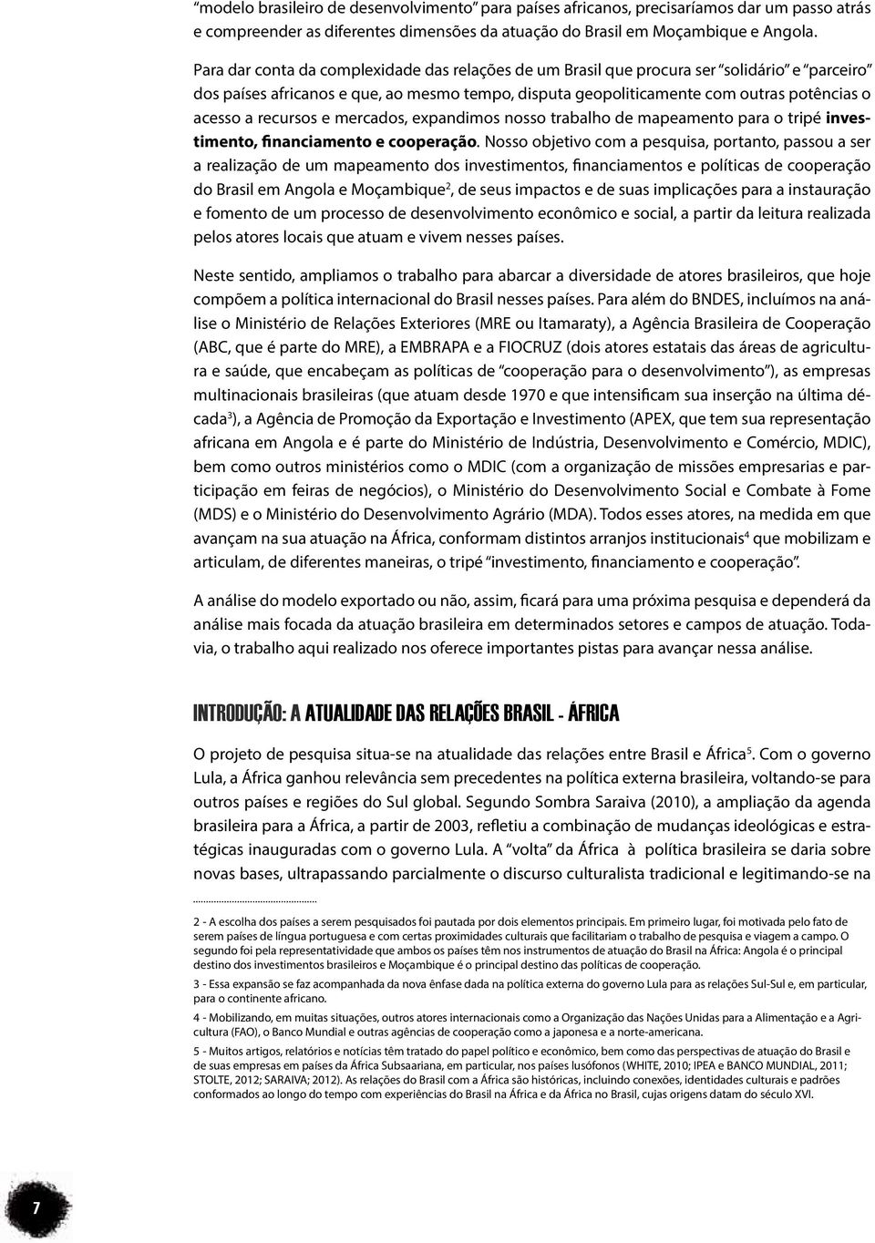 recursos e mercados, expandimos nosso trabalho de mapeamento para o tripé investimento, financiamento e cooperação.